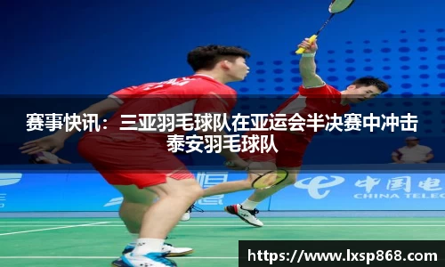 赛事快讯：三亚羽毛球队在亚运会半决赛中冲击泰安羽毛球队