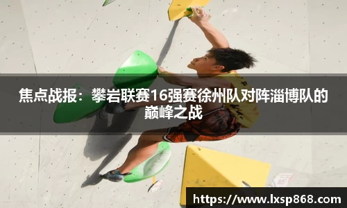 焦点战报：攀岩联赛16强赛徐州队对阵淄博队的巅峰之战