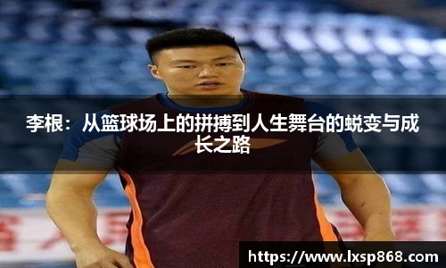 李根：从篮球场上的拼搏到人生舞台的蜕变与成长之路