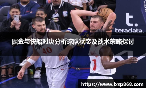 掘金与快船对决分析球队状态及战术策略探讨